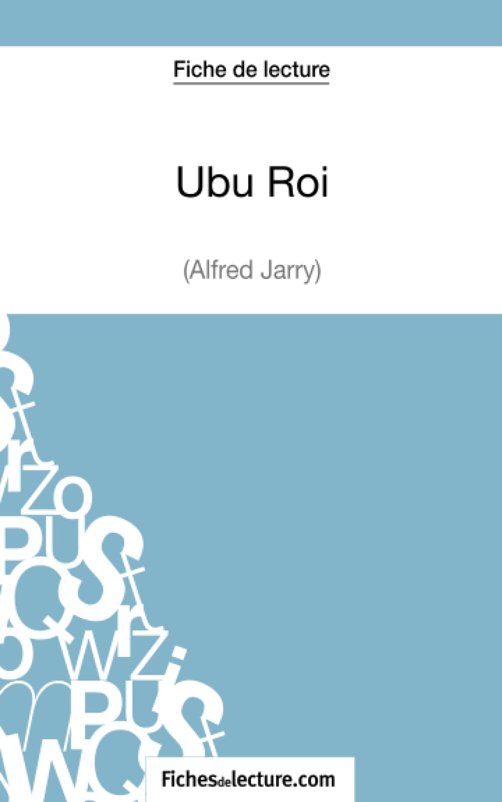 Ubu Roi d'Alfred Jarry (Fiche de lecture): Analyse complète de l'oeuvre 9782511029053