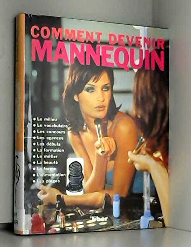 Comment devenir mannequin: Tout ce que vous devez savoir sur le monde des mannequins 9782881431234