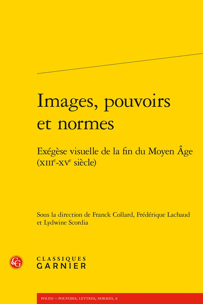 Images, pouvoirs et normes: Exégèse visuelle de la fin du Moyen Âge (XIIIe-XVe siècle) 9782406067351