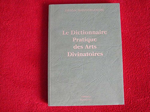 Le dictionnaire pratique des arts divinatoires (11 méthodes divinatoires: abacomancie, acutomancie, aéromancie, arithmomancie, astragalomancie… 