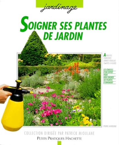 Soigner ses plantes de jardin: Les conseils d'un spécialiste pour prendre soin de vos arbres, de vos arbustes, de vos conifères et de vos plantes à fleurs 9782016207864
