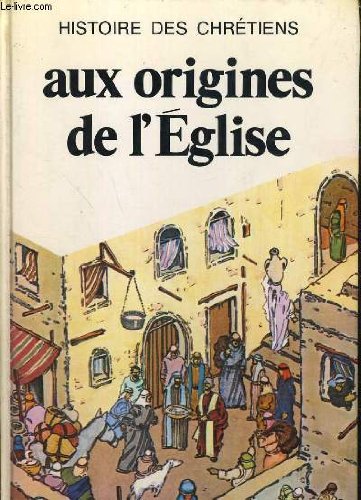 Histoire des chrétiens - Tome 1 - Aux origines de l'église 
