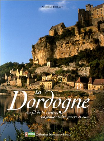 La Dordogne. Au Fil De La Riviere, Paysages Entre Pierre Et Eau 9782840382508