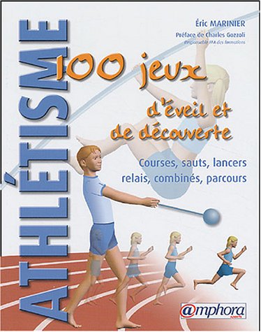 Athlétisme : 100 jeux d'éveil et de découverte : Courses - Sauts - Lancers - Relais - Combinés - Parcours 9782851806512