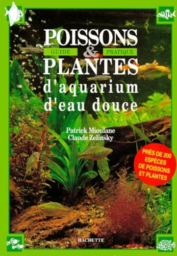 Poissons et plantes d'aquarium d'eau douce: Guide pratique 9782010206405