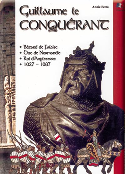 Guillaume le Conquérant : bâtard de Falaise, duc de Normandie, roi d'Angleterre, 1027-1087 9782912925213