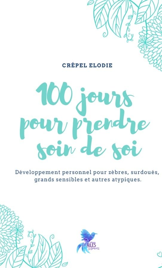 100 jours pour prendre soin de soi: Développement personnel pour zèbres, surdoués, grands sensibles et autres atypiques 9782901967125