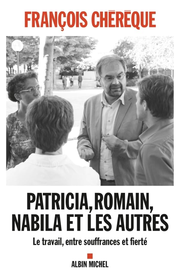 Patricia, Romain, Nabila et les autres: Le travail, entre souffrances et fierté 9782226230560
