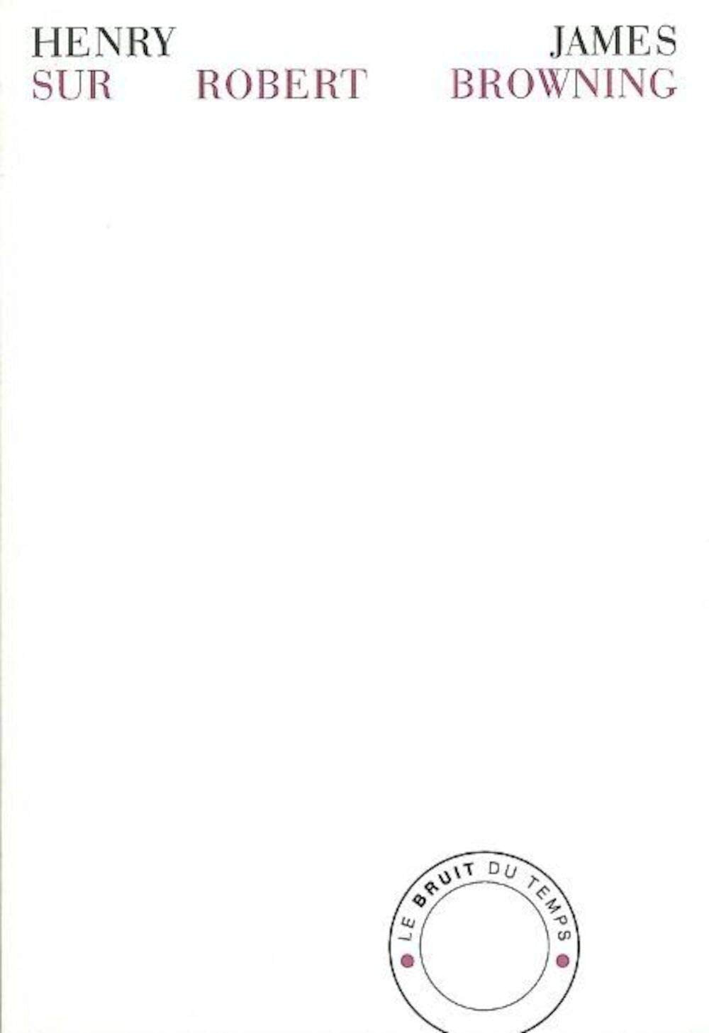 Sur Robert Browning: La vie privée suivie de deux essais 9782358730037