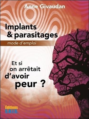 Implants & parasitages - Mode d'emploi - Et si on arrêtait d'avoir peur ? 9782916621715