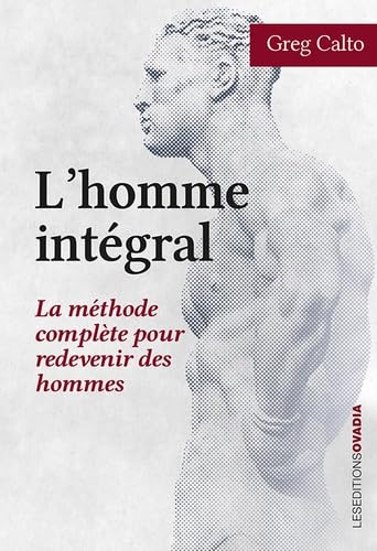 L'homme intégral : La méthode complète pour redevenir des hommes 9782363924513