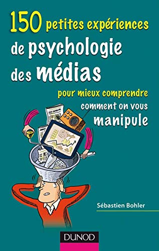 150 petites expériences de psychologie des médias: Pour mieux comprendre comment on vous manipule 9782100512096