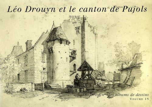 Léo Drouyn et le canton de Pujols: Les albums de dessins en 2 volumes : Tome 1, Léo Drouyn dans le canton de Pujols et Tome 2, Essai généalogique de la famille de Puch 9782913568679