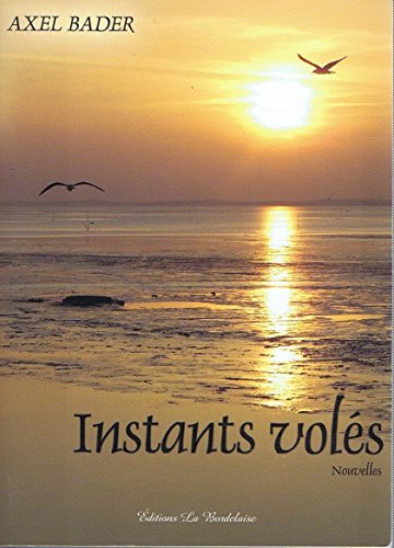 Instants volés. Recueil de nouvelles. Editions la Bordelaise. 2009. (Littérature) 9782918740001
