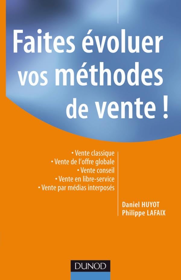 Faites évoluer vos méthodes de vente !: Vente classique - Vente de l'offre globale - Vente conseil - Vente en libre-service - Vente par médi 9782100514946