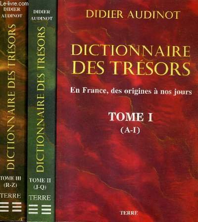 DICTIONNAIRE DES TRESORS EN FRANCE DES ORIGINES A NOS JOURS - EN 3 TOMES - TOME 1 : A-I - TOME 2 : J-Q - TOME 3 : R-Z. 