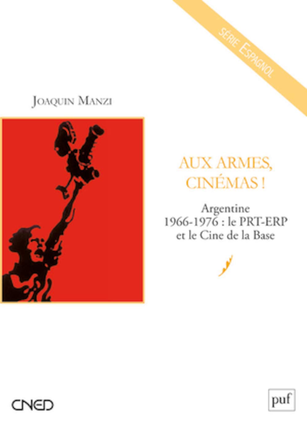 Aux armes, cinémas !: Argentine, 1966-1976 : le PRT-ERP et le Cine de la Base 9782130607274