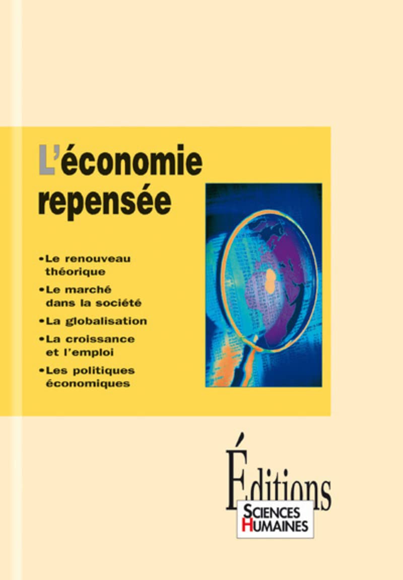 L'économie repensée : Le renouveau théorique, le marché dans la société, la globalisation, la croissance et l'emploi, les politiques économiques 9782912601087