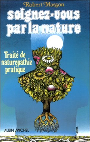 Soignez-vous par la nature: Traité de naturopathie pratique 9782226004161
