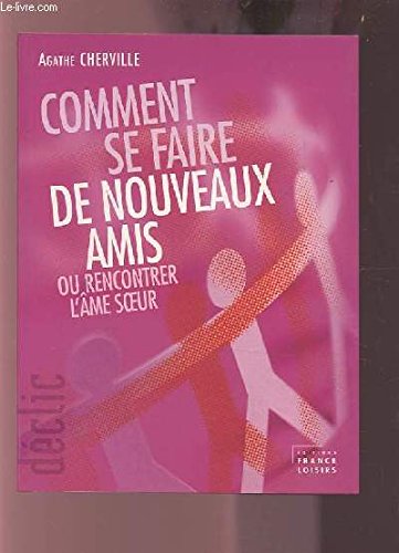 Comment se faire de nouveaux amis ou rencontrer l'âme soeur 9782298011647