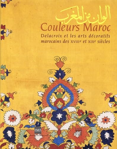 Couleurs Maroc : Delacroix et les Arts décoratifs marocains des XVIIIe et XIXe siècles 9782850565670