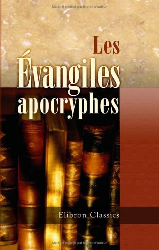 Les évangiles apocryphes: Traduits et annotés d'après l'édition de J. C. Thilo par Gustave Brunet. Suivis d'une notice sur les principaux livres apocryphes de l'Ancien Testament 9781421225098