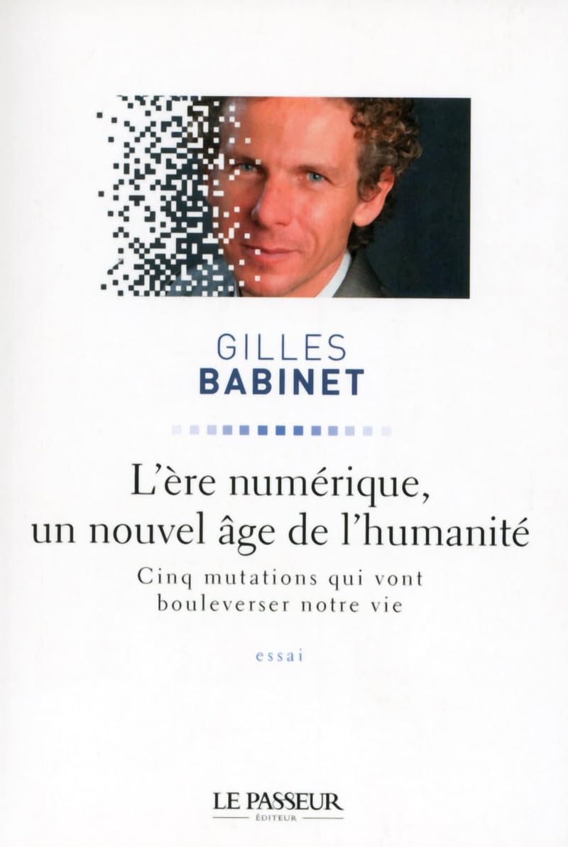 L'ère numérique, un nouvel âge de l'humanité : Cinq mutations qui vont bouleverser notre vie 9782368900673