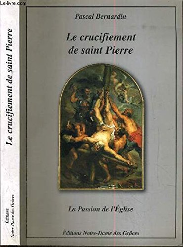 Le Crucifiement de Saint Pierre, Ou la Passion de l'Eglise 9782950957023