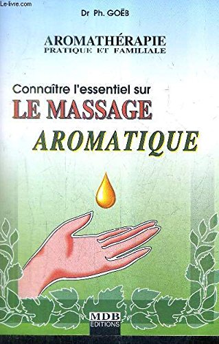 Connaître l'essentiel sur le massage aromatique (Aromathérapie pratique et familiale.) 9782913664029