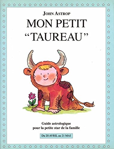 Taureau: Du 20 avril au 21 mai, guide astrologique pour la petite star de la famille 9782246508410