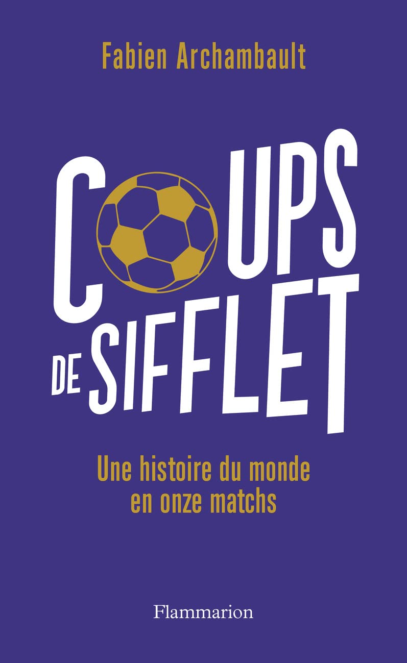 Coups de sifflet: Une histoire du monde en onze matchs 9782080297518