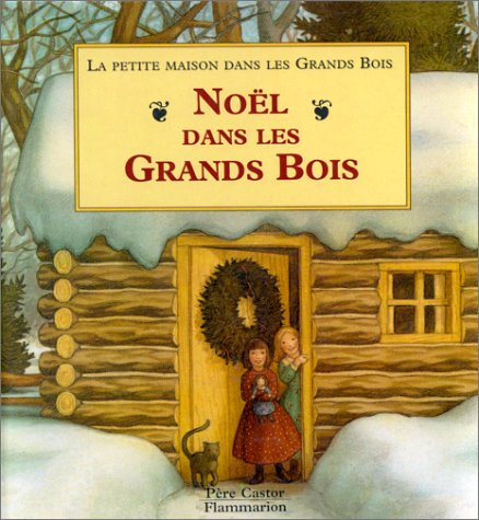 Petite maison dans les grands bois t1 - noel dans les gran bois (La): MY FIRST LITTLE HOUSE BOOKS - CHRISTMAS IN THE BIG WOODS (1) 9782081603974