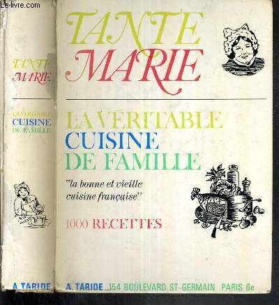 LA VERITABLE CUISINE DE FAMILLE PAR TANTE MARIE - LA BONNE ET VIEILLE CUISINE FRANCAISE - 1000 RECETTES SIMPLES, ECONOMIQUES, INDIQUANT LES QUANTITES ET LES TEMPS DE CUISSON 