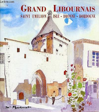 Le Grand Libournais. Saint-Emilion, Isle, Dronne, Dordogne 9782744900556