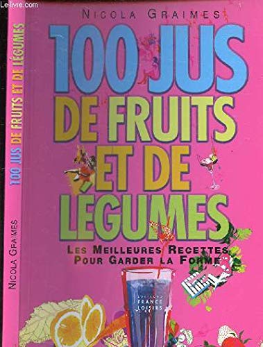 100 jus de fruits et de légumes: les meilleures recettes pour garder la forme 9782923291109