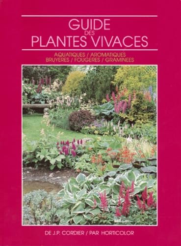 Guide des plantes vivaces: Aquatiques, aromatiques, bruyeres, fougères, graminées 9782904176067
