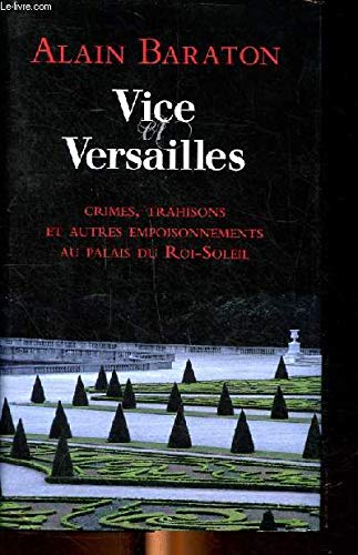 VICE VERSAILLE : Crimes, trahisons et autres empoisonnements au palais du Roi-Soleil 9782298057546