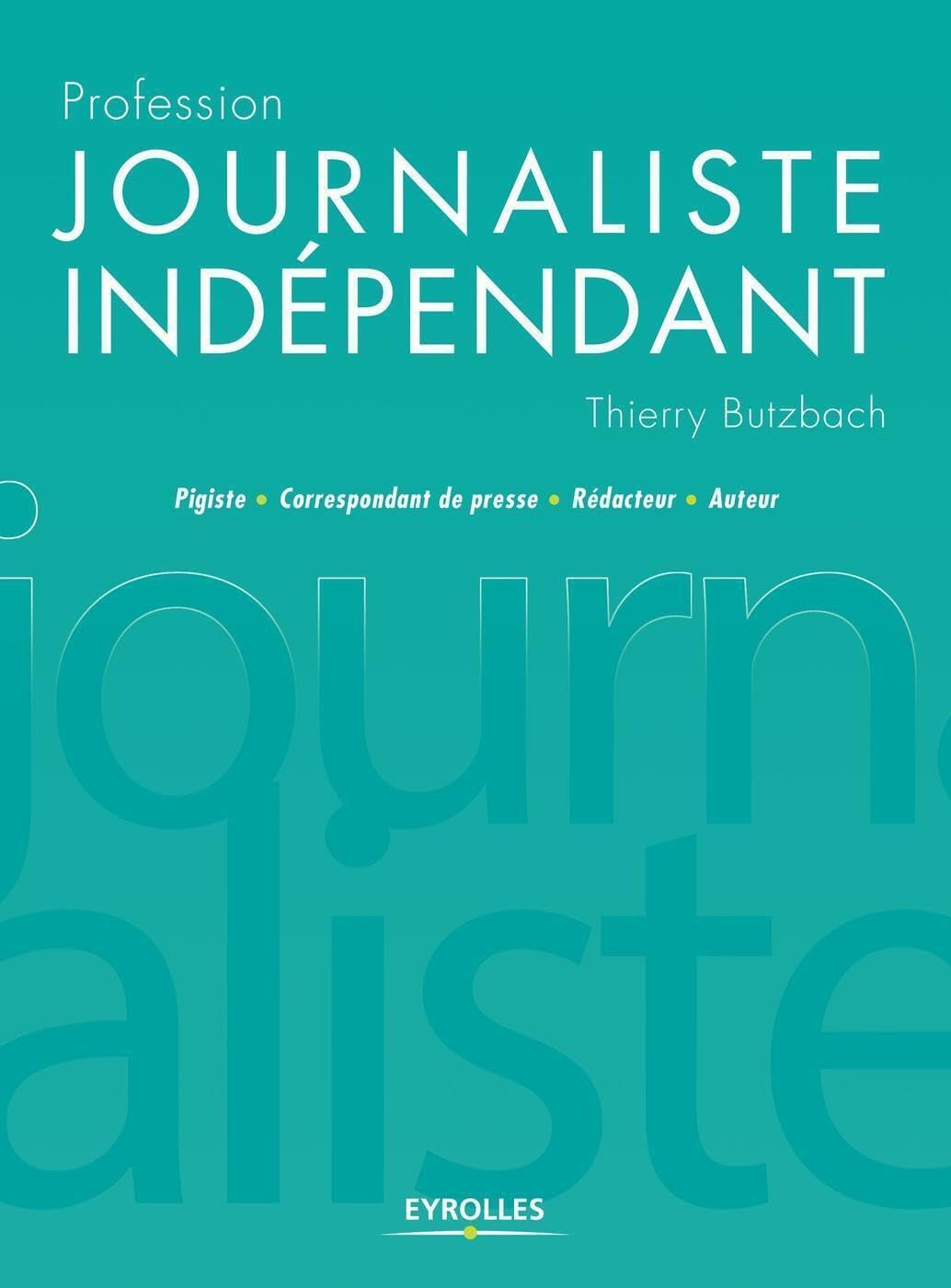 Profession journaliste indépendant: Pigiste - Correspondant de presse - Rédacteur - Auteur 9782212138078