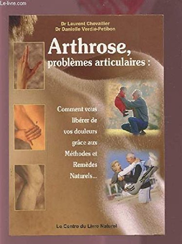 Arthrose, problèmes articulaires : Comment vous libérer de vos douleurs grâce aux méthodes et remèdes naturels 9782908554687