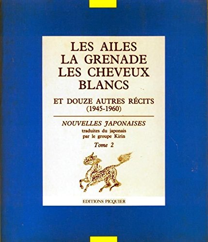 Les Ailes, la Grenade, les Cheveux blancs : Et douze autres récits 1945-1960 (Nouvelles Japonaises .) 9782876220010