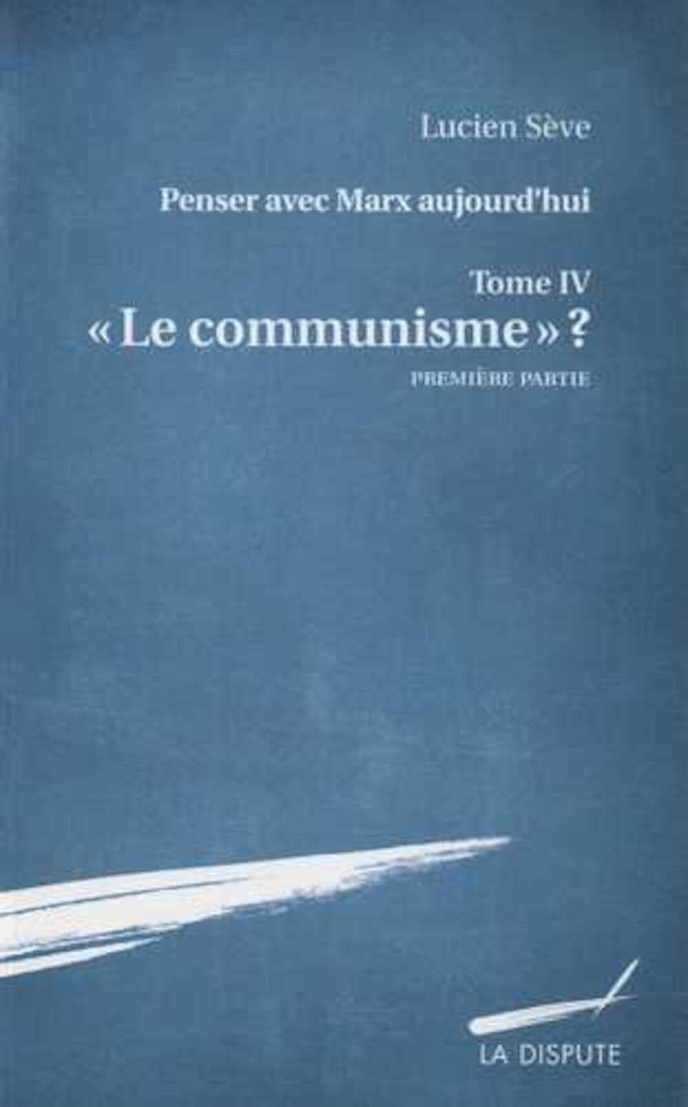 Penser avec Marx aujourd'hui: Tome 4, "Le communisme" ? Première partie 9782843033049