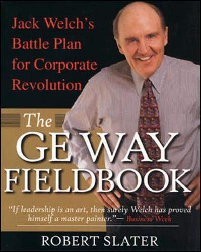 The Ge Way Fieldbook: Jack Welch's Battle Plan for Corporate Revolution 9780071354813