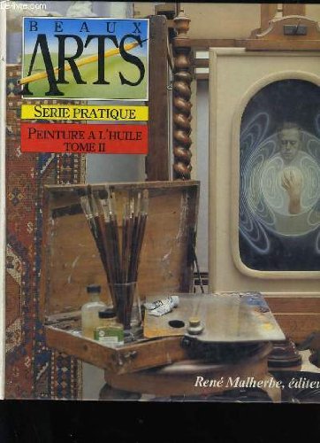 Beaux arts. serie pratique. peinture a l'huile. tome 2. 9782905780263