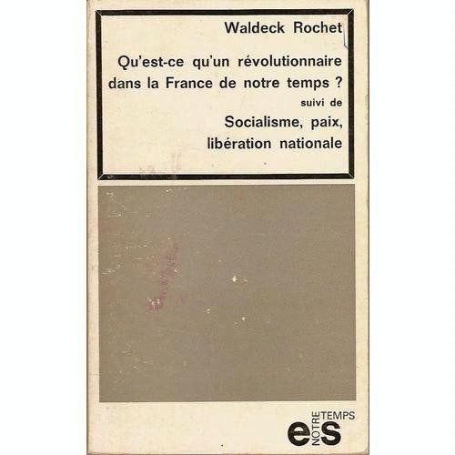 Qu'est ce qu'un révolutionnaire dans la France de notre temps. suivi de Socialisme, paix, libération nationale 