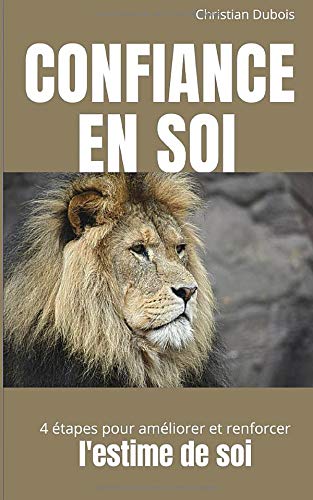 Confiance en soi: 4 étapes pour améliorer et renforcer l'estime de soi 9798639162220