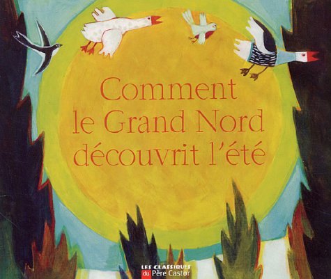 Comment le Grand Nord découvrit l'été: Un conte des indiens Innu du Labrador 9782081626539