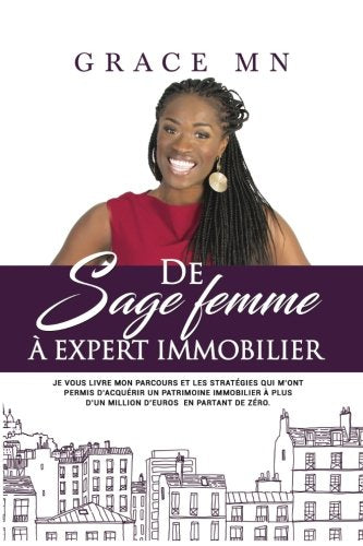 De sage femme à expert immobilier: Je vous livre mon parcours et les stratégies qui m’ont permis d’acquérir un patrimoine immobilier à plus d’un million d’euros en partant de zéro 9782956230304