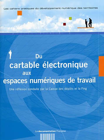 Les cahiers pratiques du développement numérique des territoires, N° 5 Juin 2004 : Du cartable électronique aux espaces numériques de travail : Une ... conduite par la Caisse des dépôts et la Fing 9782110056061