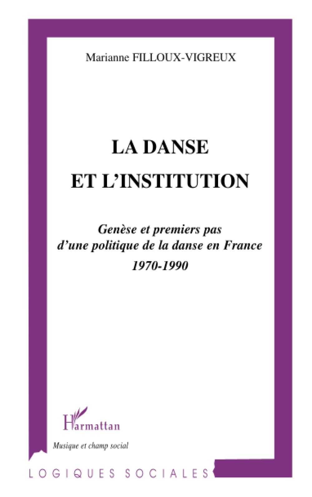 LA DANSE ET L'INSTITUTION: Genèse et premiers pas d'une politique de la danse en France (1970-1990) 9782747515146