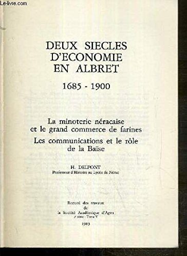 Deux siècles d'économie en Albret 1685-1900.: La minoterie néracaise et le commerce de farines, la communication er le rôle de la Baïse 9782904001048